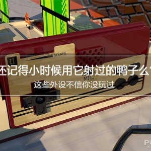 還記得小時(shí)候用它射過(guò)的鴨子么？這些外設(shè)不信你沒(méi)玩過(guò)
